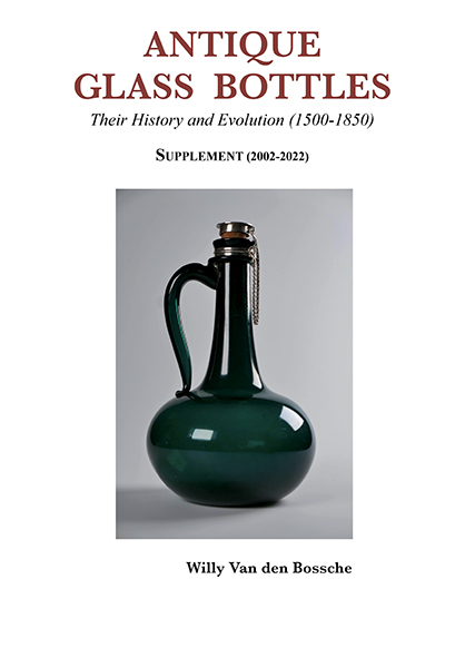 Antique Glass Bottles. Their History and Evolution (1500-1850) Supplement (2002-2022)